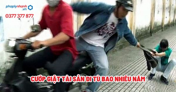 Cướp giật tài sản đi tù bao nhiêu năm? 1 Cướp giật tài sản đi tù bao nhiêu năm - Tư vấn, hỗ trợ pháp lý nhanh