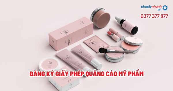 Đăng ký giấy phép quảng cáo mỹ phẩm - Tư vấn, hỗ trợ pháp lý nhanh