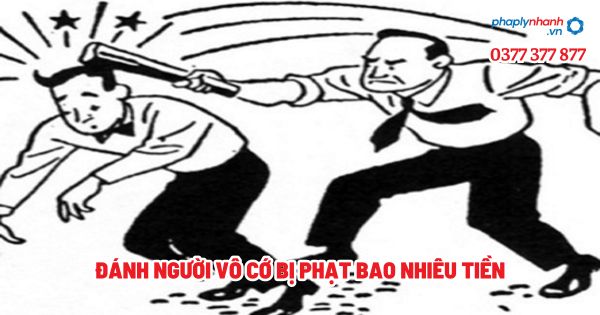 Đánh người vô cớ bị phạt bao nhiêu tiền? 1 Đánh người vô cớ bị phạt bao nhiêu tiền - Tư vấn, hỗ trợ pháp lý nhanh