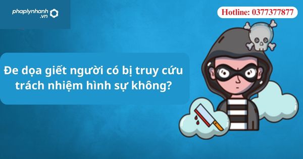 Đe dọa giết người có bị truy cứu trách nhiệm hình sự không-hỗ trợ tư vấn pháp lý