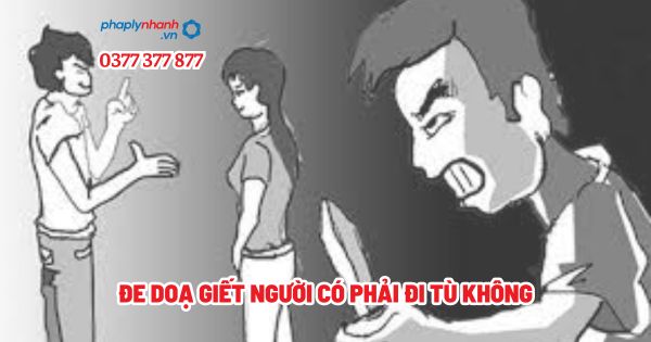 Đe dọa giết người có phải đi tù không? 1 Đe doạ giết người có phải đi tù không - Tư vấn, hỗ trợ pháp lý nhanh