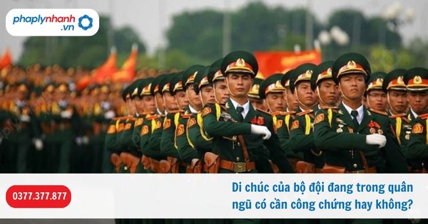 Di chúc của bộ đội đang trong quân ngũ có cần công chứng hay không? 1 Di chúc của bộ đội đang trong quân ngũ có cần công chứng hay không-Hỗ trợ, tư vấn pháp lý nhanh