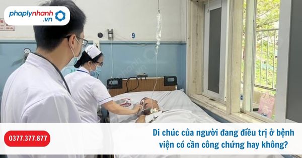 Di chúc của người đang điều trị ở bệnh viện có cần công chứng hay không? 1 Di chúc của người đang điều trị ở bệnh viện có cần công chứng hay không-Hỗ trợ, tư vấn pháp lý nhanh