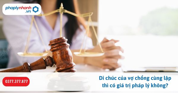 Di chúc của vợ chồng cùng lập thì có giá trị pháp lý không? 1 Di chúc của vợ chồng cùng lập thì có giá trị pháp lý không-Hỗ trợ, tư vấn pháp lý nhanh
