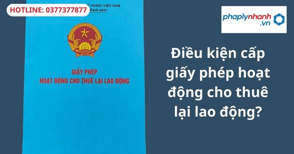 Điều kiện cấp giấy phép hoạt động cho thuê lại lao động? 1 Điều kiện cấp giấy phép hoạt động cho thuê lại lao động?