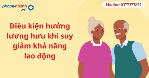 Điều kiện hưởng lương hưu khi suy giảm khả năng lao động 1 Điều kiện hưởng lương hưu khi suy giảm khả năng lao động