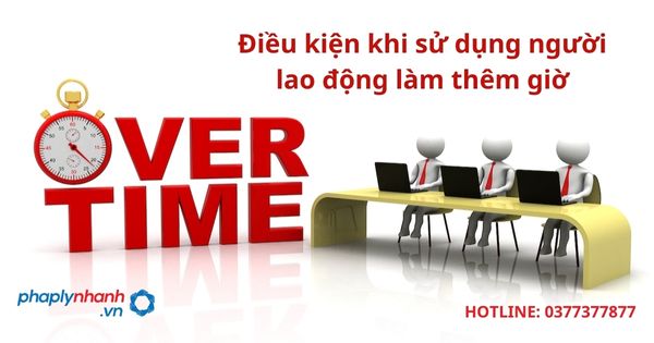 Điều kiện khi sử dụng người lao động làm thêm giờ 1 Điều kiện khi sử dụng người lao động làm thêm giờ