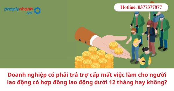 Doanh nghiệp có phải trả trợ cấp mất việc làm cho người lao động có hợp đồng lao động dưới 12 tháng hay không? 1 Doanh nghiệp có phải trả trợ cấp mất việc làm cho người lao động có hợp đồng lao động dưới 12 tháng hay không?