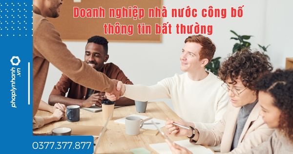 Doanh nghiệp nhà nước công bố thông tin bất thường quy định thế nào? 1 Doanh nghiệp nhà nước công bố thông tin bất thường quy định thế nào -tư vấn hỗ trợ pháp lý nhanh
