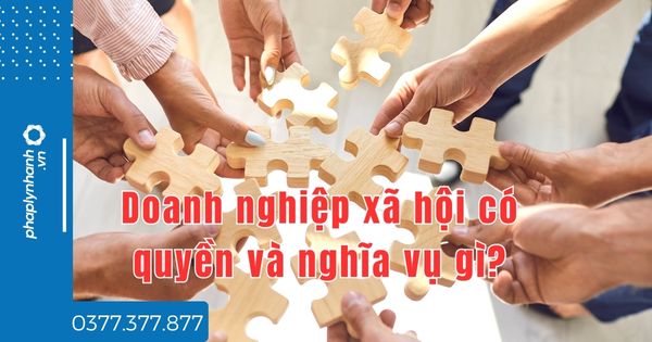 Doanh nghiệp xã hội có quyền và nghĩa vụ gì? 1 Doanh nghiệp xã hội có quyền và nghĩa vụ gì - tư vấn hỗ trợ pháp lý nhanh