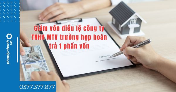 Giảm vốn điều lệ công ty TNHH MTV trường hợp hoàn trả 1 phần vốn? 1 Giảm vốn điều lệ công ty TNHH MTV trường hợp hoàn trả 1 phần vốn - tư vấn hỗ trợ pháp lý nhanh