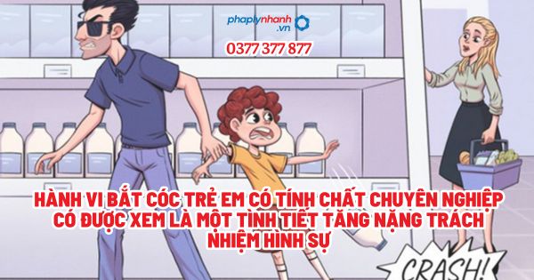Hành vi bắt cóc trẻ em có tính chất chuyên nghiệp có được xem là một tình tiết tăng nặng trách nhiệm hình sự? 1 Hành vi bắt cóc trẻ em có tính chất chuyên nghiệp có được xem là một tình tiết tăng nặng trách nhiệm hình sự - Tư vấn, hỗ trợ pháp lý nhanh