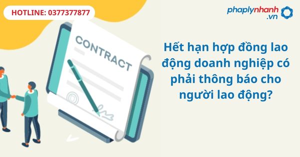 Hết hạn hợp đồng lao động doanh nghiệp có phải thông báo cho người lao động? 15 Hết hạn hợp đồng lao động doanh nghiệp có phải thông báo cho người lao động-hỗ trợ tư vấn pháp lý