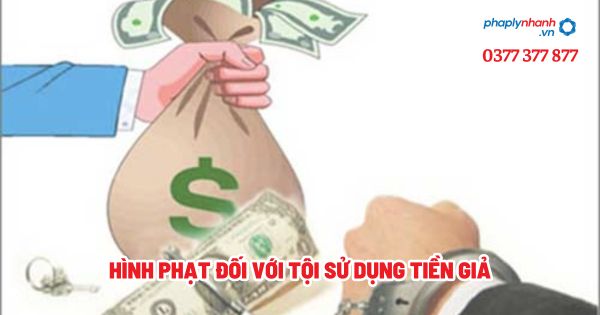 Hình phạt đối với tội sử dụng tiền giả? 1 Hình phạt đối với tội sử dụng tiền giả - Tư vấn, hỗ trợ pháp lý nhanh