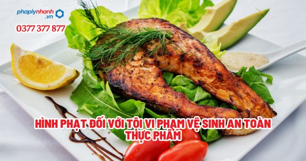Hình phạt đối với tội vi phạm vệ sinh an toàn thực phẩm? 1 Hình phạt đối với tội vi phạm vệ sinh an toàn thực phẩm' - Tư vấn, hỗ trợ pháp lý nhanh