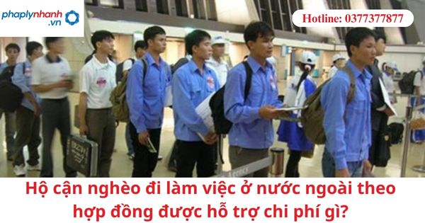 Hộ cận nghèo đi làm việc ở nước ngoài theo hợp đồng được hỗ trợ chi phí gì? 1 Hộ cận nghèo đi làm việc ở nước ngoài theo hợp đồng được hỗ trợ chi phí gì?
