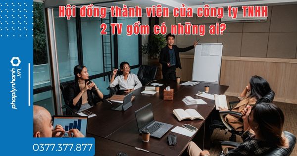Hội đồng thành viên của công ty TNHH 2 TV gồm có những ai? 1 Hội đồng thành viên của công ty TNHH 2 TV gồm có những ai - tư vấn hỗ trợ pháp lý nhanh