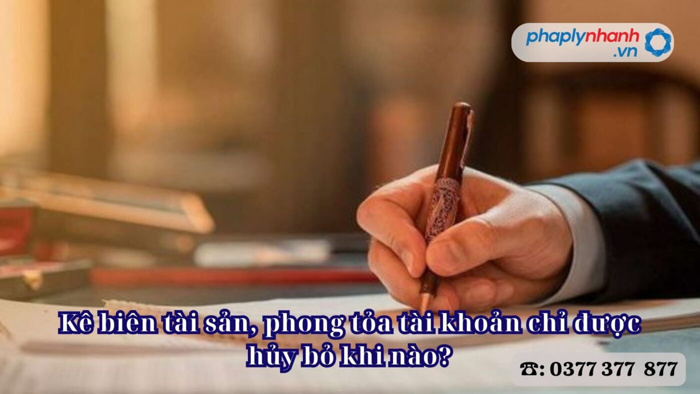 Kê biên tài sản, phong tỏa tài khoản chỉ được hủy bỏ khi nào? 1 Kê biên tài sản, phong tỏa tài khoản chỉ được hủy bỏ khi nào - Tư vấn, hỗ rợ pháp lý nhanh