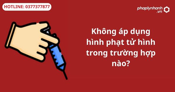 Không áp dụng hình phạt tử hình trong trường hợp nào? 1 Không áp dụng hình phạt tử hình trong trường hợp nào?