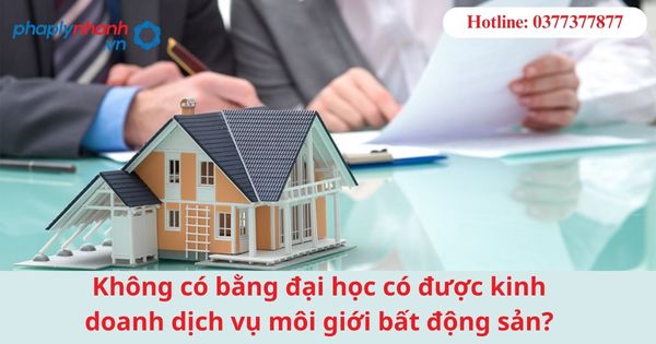 Không có bằng đại học có được kinh doanh dịch vụ môi giới bất động sản? 1 Không có bằng đại học có được kinh doanh dịch vụ môi giới bất động sản?