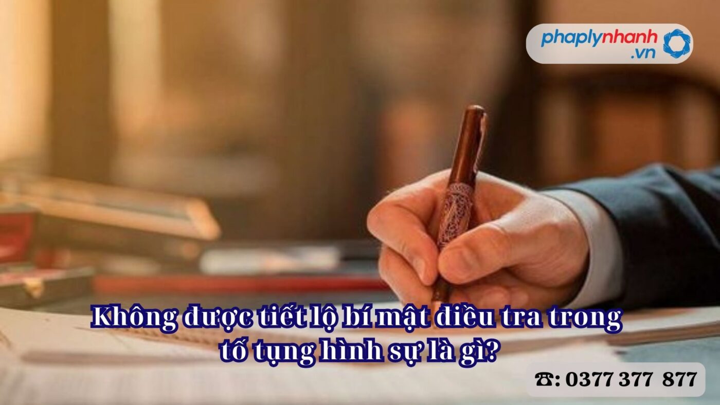 Không được tiết lộ bí mật điều tra trong tố tụng hình sự là gì? 4 Không được tiết lộ bí mật điều tra trong tố tụng hình sự là gì - Tư vấn, hỗ trợ pháp lý nhanh