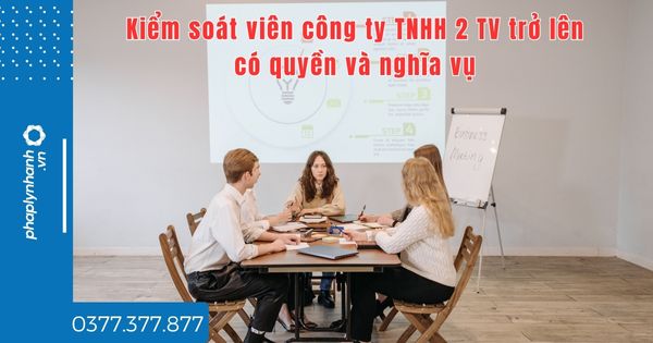 Kiểm soát viên công ty TNHH 2 TV trở lên có quyền và nghĩa vụ gì? 1 Kiểm soát viên công ty TNHH 2 TV trở lên có quyền và nghĩa vụ gì - tư vấn hỗ trợ pháp lý nhanh