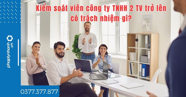 Kiểm soát viên công ty TNHH 2 TV trở lên có trách nhiệm gì? 1 Kiểm soát viên công ty TNHH 2 TV trở lên có trách nhiệm gì - tư vấn hỗ trợ pháp lý nhanh