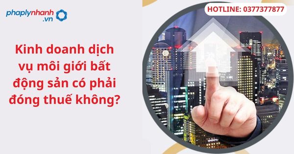 Kinh doanh dịch vụ môi giới bất động sản có phải đóng thuế không? 1 Kinh doanh dịch vụ môi giới bất động sản có phải đóng thuế không?