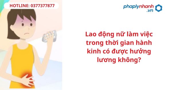 Lao động nữ làm việc trong thời gian hành kinh có được hưởng lương không? 1 Lao động nữ làm việc trong thời gian hành kinh có được hưởng lương không?