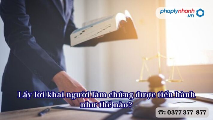 Lấy lời khai người làm chứng được tiến hành như thế nào? 1 Lấy lời khai người làm chứng được tiến hành như thế nào - Tư vấn, hỗ trợ pháp lý nhanh