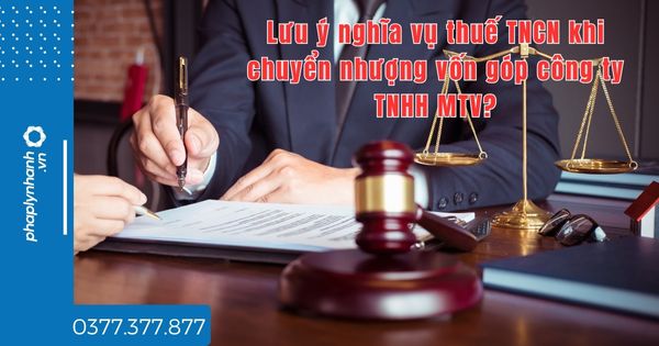 Lưu ý nghĩa vụ thuế TNCN khi chuyển nhượng vốn góp công ty TNHH MTV? 1 Lưu ý nghĩa vụ thuế TNCN khi chuyển nhượng vốn góp công ty TNHH MTV - tư vấn hỗ trợ pháp lý nhanh