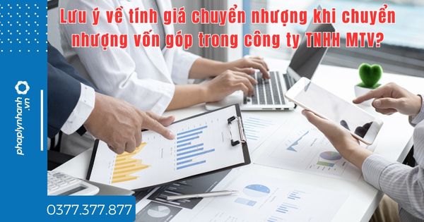Lưu ý về tính giá chuyển nhượng khi chuyển nhượng vốn góp trong công ty TNHH MTV? 1 Lưu ý về tính giá chuyển nhượng khi chuyển nhượng vốn góp trong công ty TNHH MTV - tư vấn hỗ trợ pháp lý nhanh