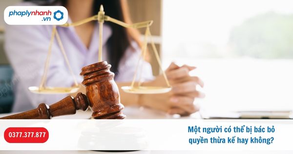 Một người có thể bị bác bỏ quyền thừa kế hay không-Hỗ trợ, tư vấn pháp lý nhanh