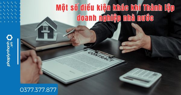 Một số điều kiện khác khi Thành lập doanh nghiệp nhà nước? 1 Một số điều kiện khác khi Thành lập doanh nghiệp nhà nước -tư vấn hỗ trợ pháp lý nhanh