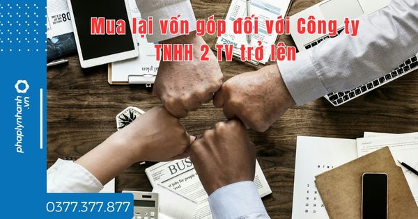 Mua lại vốn góp đối với Công ty TNHH 2 TV trở lên tại sao cần làm thủ tục? 1 Mua lại vốn góp đối với Công ty TNHH 2 TV trở lên tại sao cần làm thủ tục - tư vấn hỗ trợ pháp lý nhanh