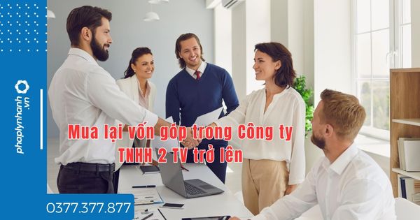 Mua lại vốn góp trong Công ty TNHH 2 TV trở lên là gì? 1 Mua lại vốn góp trong Công ty TNHH 2 TV trở lên là gì - tư vấn hỗ trợ pháp lý nhanh