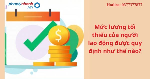 Mức lương tối thiểu của người lao động được quy định như thế nào? 1 Mức lương tối thiểu của người lao động được quy định như thế nào?