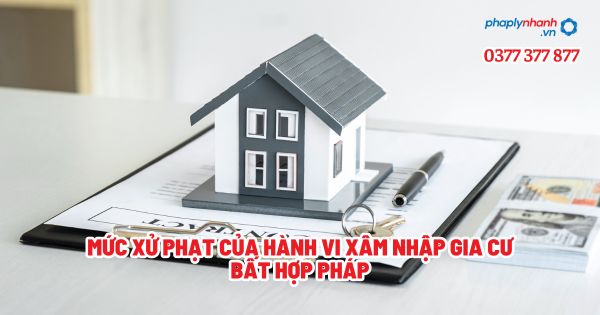 Mức xử phạt của hành vi xâm nhập gia cư bất hợp pháp? 1 Mức xử phạt của hành vi xâm nhập gia cư bất hợp pháp - Tư vấn, hỗ trợ pháp lý nhanh