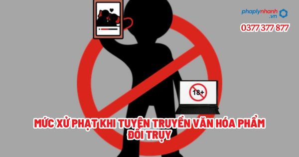 Mức xử phạt khi tuyên truyền văn hóa phẩm đồi trụy? 1 Mức xử phạt khi tuyên truyền văn hóa phẩm đồi trụy - Tư vấn, hỗ trợ pháp lý nhanh