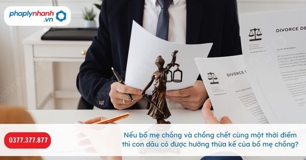Nếu bố mẹ chồng và chồng chết cùng một thời điểm thì con dâu có được hưởng thừa kế của bố mẹ chồng-Hỗ trợ, tư vấn pháp lý nhanh
