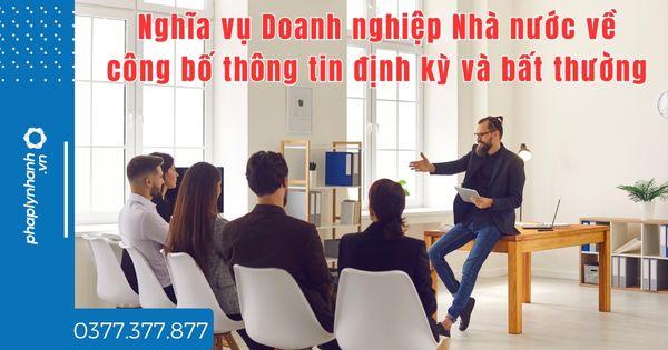 Nghĩa vụ Doanh nghiệp Nhà nước về công bố thông tin định kỳ và bất thường? 1 Nghĩa vụ Doanh nghiệp Nhà nước về công bố thông tin định kỳ và bất thường - tư vấn hỗ trợ pháp lý nhanh