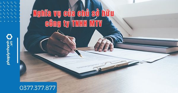 Nghĩa vụ của chủ sở hữu công ty TNHH MTV là gì? 1 Nghĩa vụ của chủ sở hữu công ty TNHH MTV là gì - tư vấn hỗ trợ pháp lý nhanh
