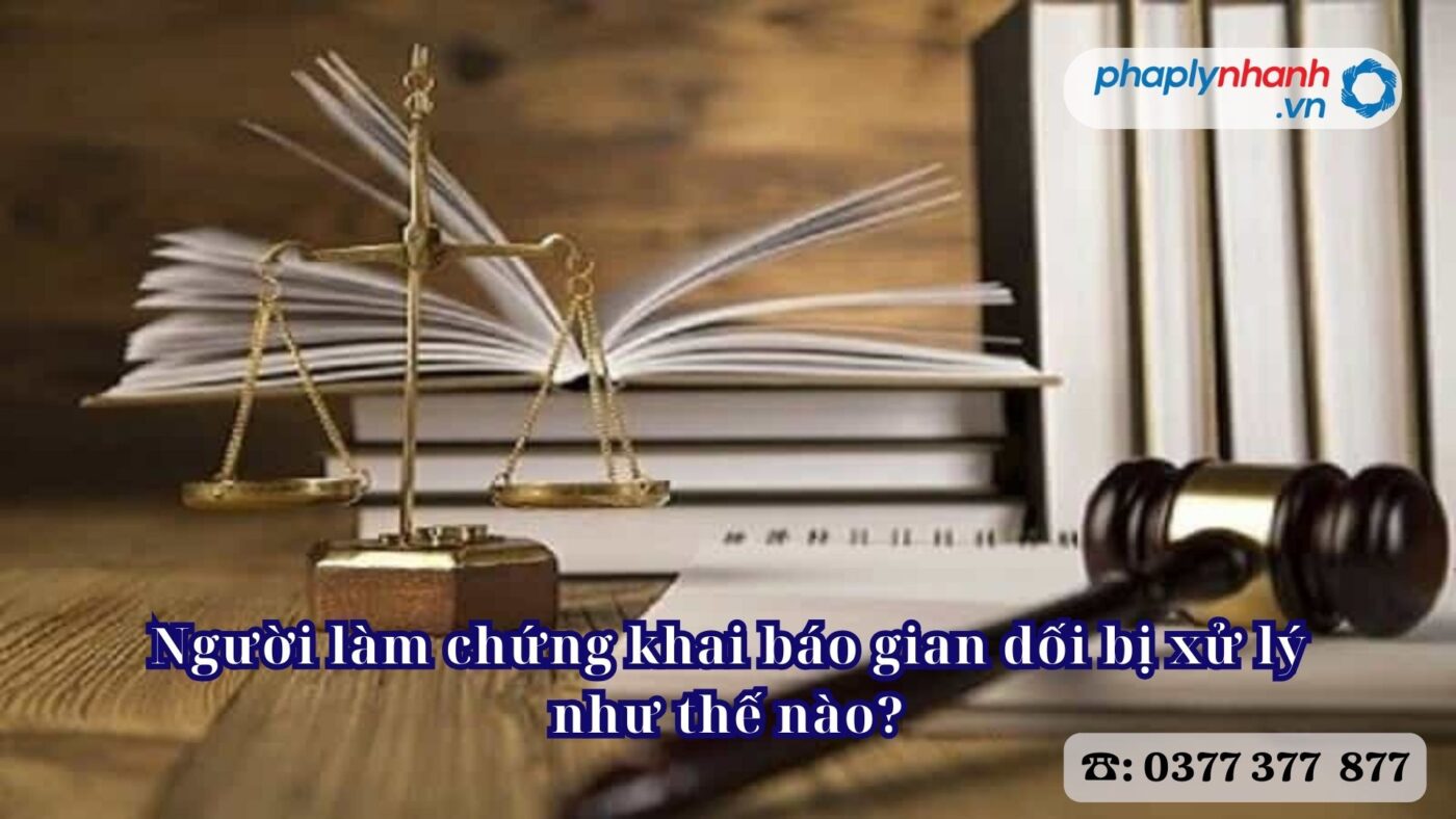 Người làm chứng khai báo gian dối bị xử lý như thế nào? 7 Người làm chứng khai báo gian dối bị xử lý như thế nào - Tư vấn, hỗ trợ pháp lý nhanh