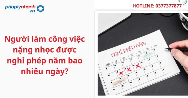 Người làm công việc nặng nhọc được nghỉ phép năm bao nhiêu ngày? 1 Người làm công việc nặng nhọc được nghỉ phép năm bao nhiêu ngày?