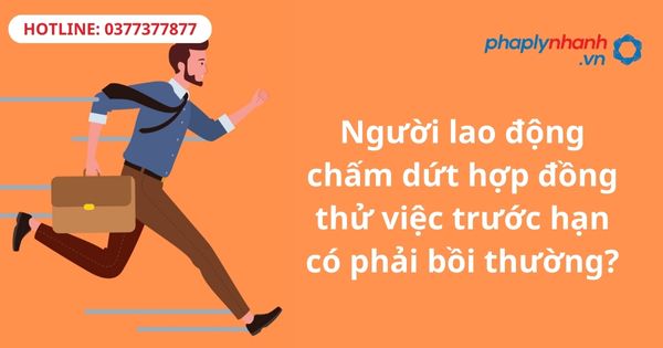 Người lao động chấm dứt hợp đồng thử việc trước hạn có phải bồi thường? 1 Người lao động chấm dứt hợp đồng thử việc trước hạn có phải bồi thường?