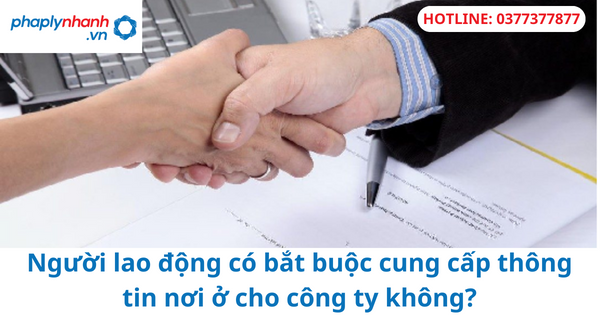 Người lao động có bắt buộc cung cấp thông tin nơi ở cho công ty không? 1 Người lao động có bắt buộc cung cấp thông tin nơi ở cho công ty không?