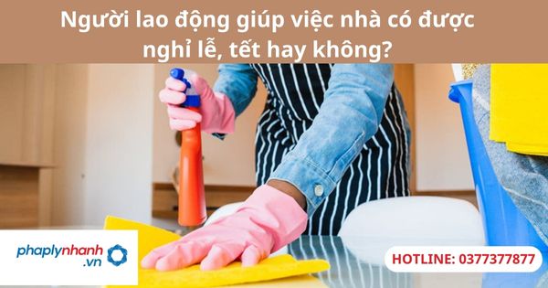 Người lao động giúp việc nhà có được nghỉ lễ, tết hay không? 1 Người lao động giúp việc nhà có được nghỉ lễ, tết hay không?