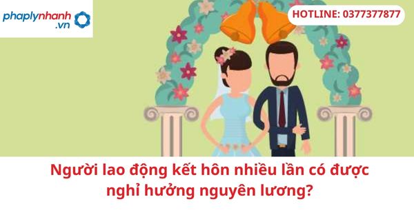 Người lao động kết hôn nhiều lần có được nghỉ hưởng nguyên lương? 1 Người lao động kết hôn nhiều lần có được nghỉ hưởng nguyên lương?