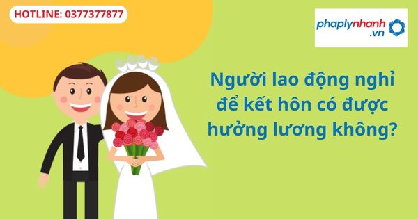 Người lao động nghỉ để kết hôn có được hưởng lương không?