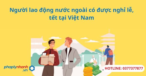 Người lao động nước ngoài có được nghỉ lễ, tết tại Việt Nam 1 Người lao động nước ngoài có được nghỉ lễ, tết tại Việt Nam